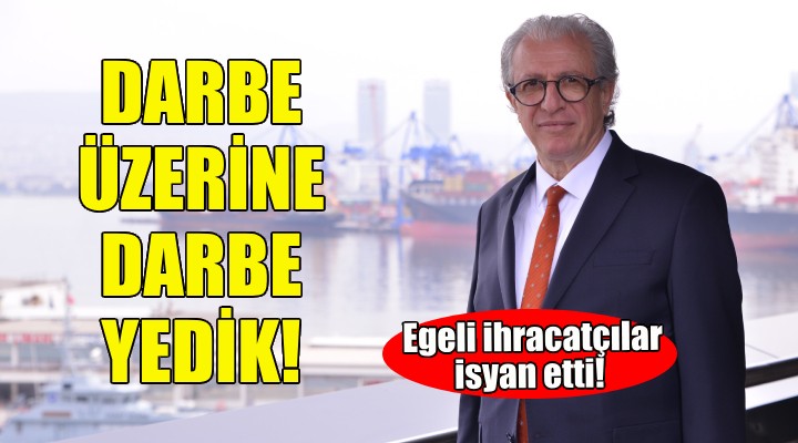Egeli ihracatçılar isyan etti... Jak Eskinazi: Darbe üzerine darbe yedik!