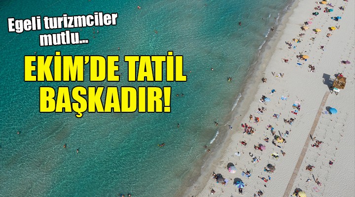 Egeli turizmciler mutlu... Ekim de tatil başkadır!