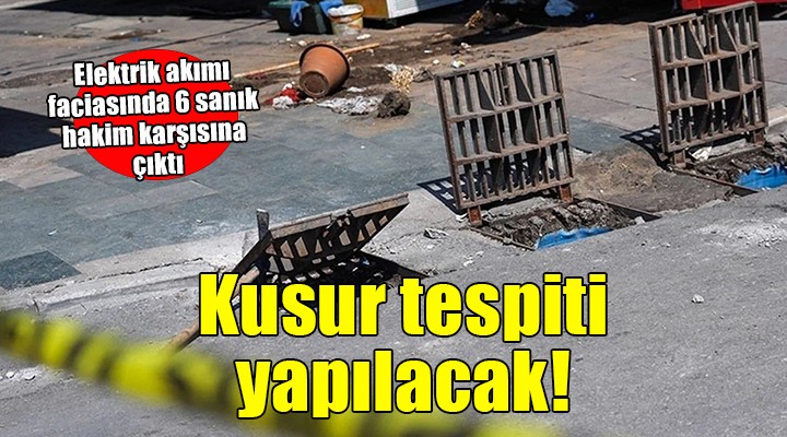 Elektrik akımı faciasında 6 kişi hakim karşısına çıktı...