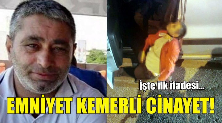 Emniyet kemerli cinayette yeni gelişme!