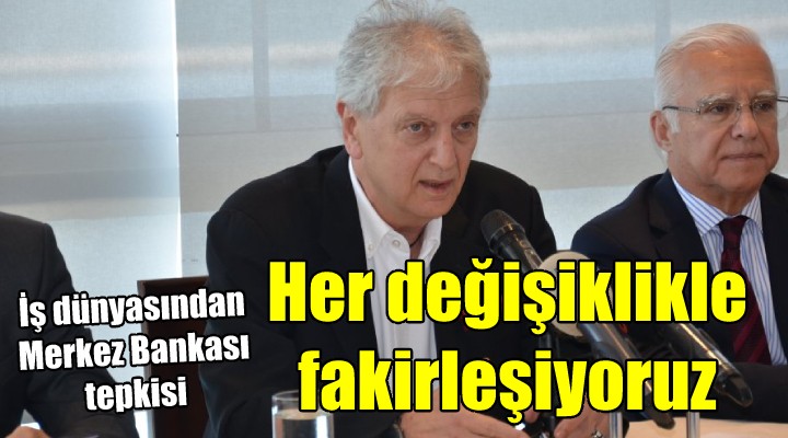 Egeli patrondan Merkez Bankası tepkisi... HER DEĞİŞİKLİKLE FAKİRLEŞİYORUZ