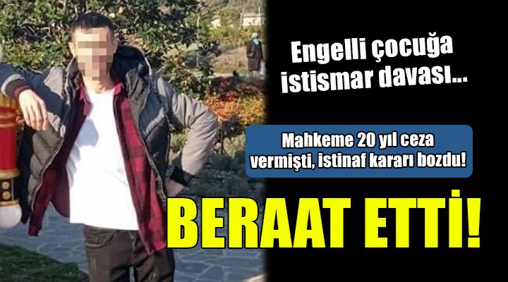 Engelli çocuğa istismardan 20 yıl hapis cezası almıştı... Şimdi beraat etti!