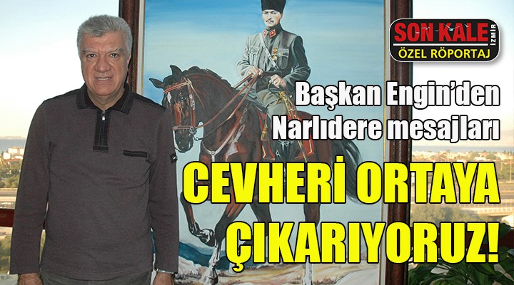 Engin den Narlıdere mesajları... CEVHERİ ORTAYA ÇIKARIYORUZ!