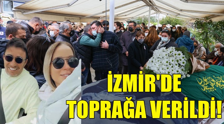 Erdal Şeyda Lafçı, İzmir de toprağa verildi!