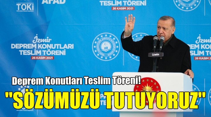 Erdoğan: Sözümüzü tutuyoruz!