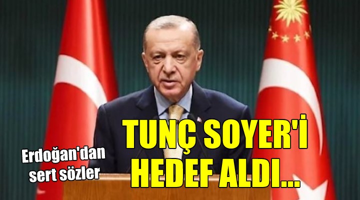 Erdoğan Tunç Soyer i hedef aldı