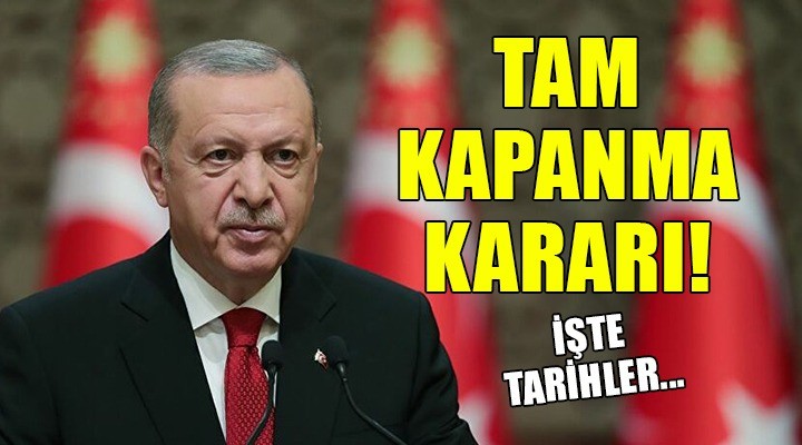 Erdoğan açıkladı! Tam kapanma kararı!