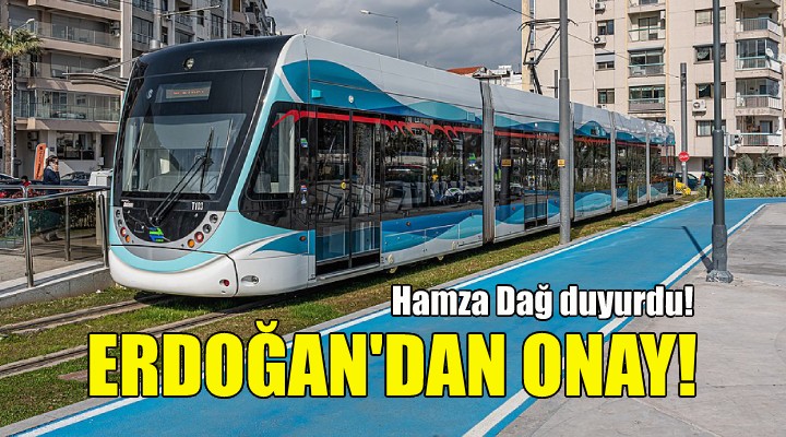 Erdoğan dan Çiğli Tramvayı na onay!