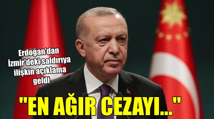 Erdoğan dan İzmir deki saldırıya ilişkin açıklama...