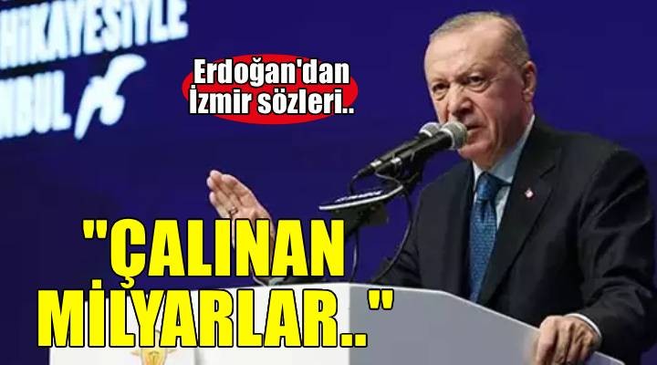Erdoğan dan Özel e tepki: İzmir de çalınan milyarların icmalini çıkarsın 