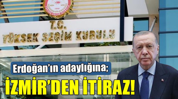 Erdoğan ın adaylığına İzmir den itiraz geldi...