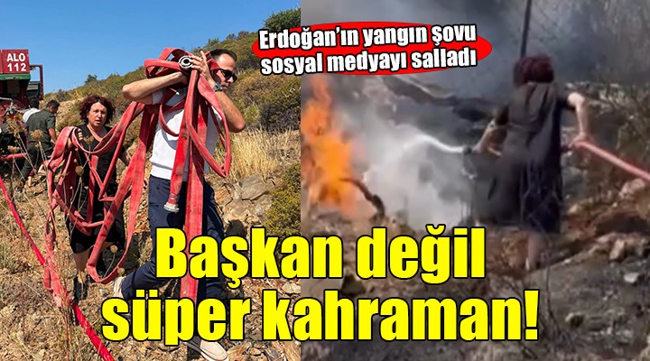 Erdoğan'ın yangın şovu sosyal medyayı salladı... Başkan değil, süper kahraman!