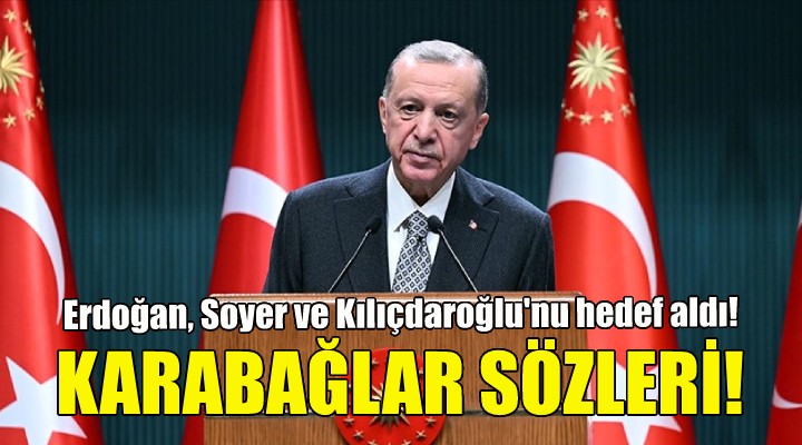 Erdoğan yine Soyer i hedef aldı... Karabağlar sözleri!