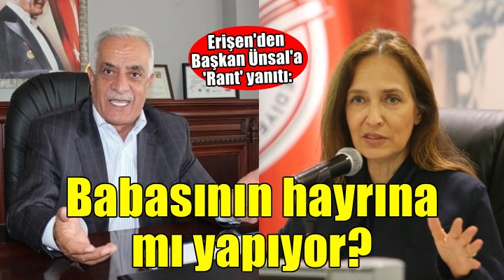 Erişen'den Başkan Ünsal'a 'Rant' yanıtı... 'Babasının hayrına mı yapıyor, güldürmeyin kendinize'