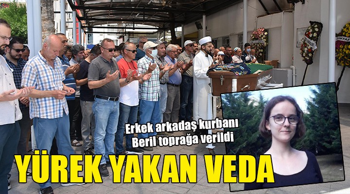 Erkek arkadaşı tarafından öldürülen Beril İzmir de toprağa verildi