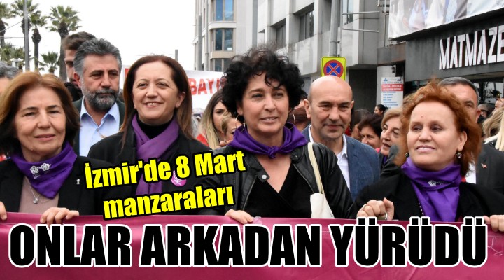 Erkekler arkadan yürüdü... Kadınların günü