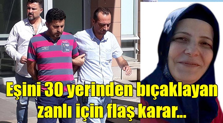 Eşini 30 yerinden bıçaklayan zanlı için flaş karar...