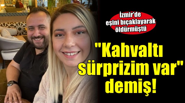 Eşini bıçaklayarak öldürmüştü... ''Çocuklara kahvaltı sürprizim var'' demiş!