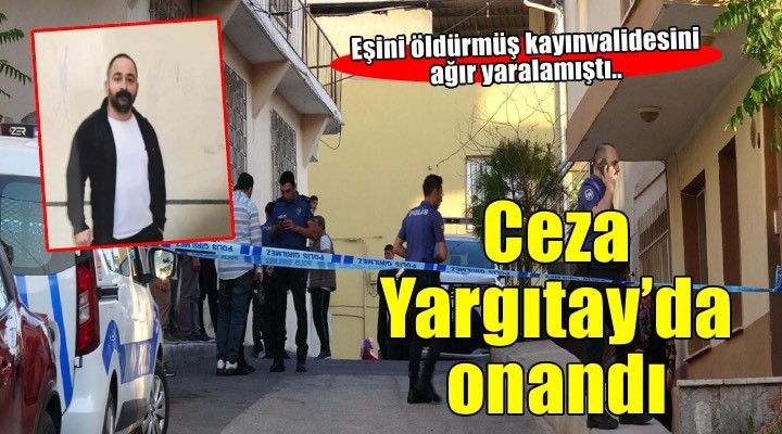 Eşini öldürüp, kayınvalidesini yaralayan sanığın cezasını Yargıtay onadı