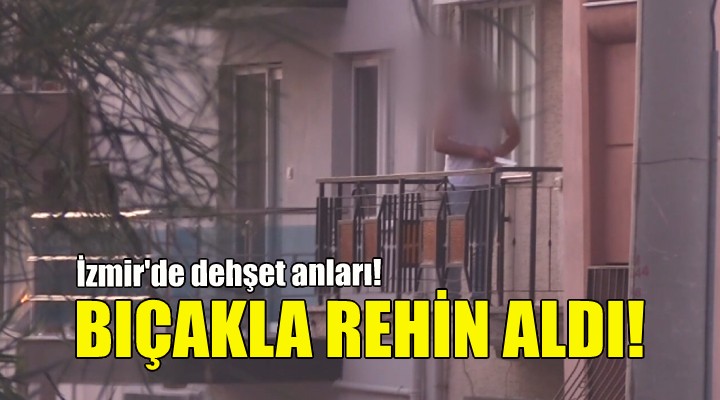 Eşini ve çocuğunu bıçakla rehin aldı!