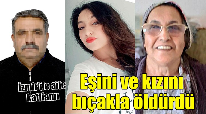 Eşini ve kızını bıçakla öldürdü