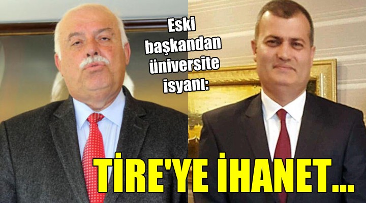 Eski başkandan üniversite isyanı... TİRE YE İHANET...