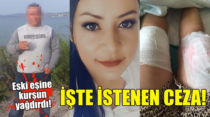 Eski eşine kurşun yağdırdı... İşte istenen ceza!