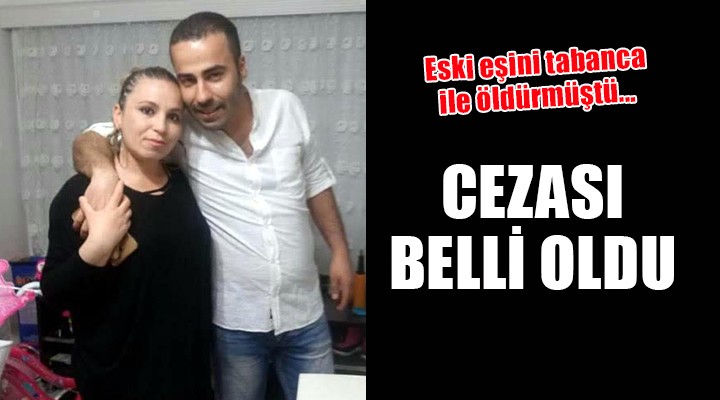 Eski eşini tabanca ile öldürmüştü... İŞTE CEZASI!