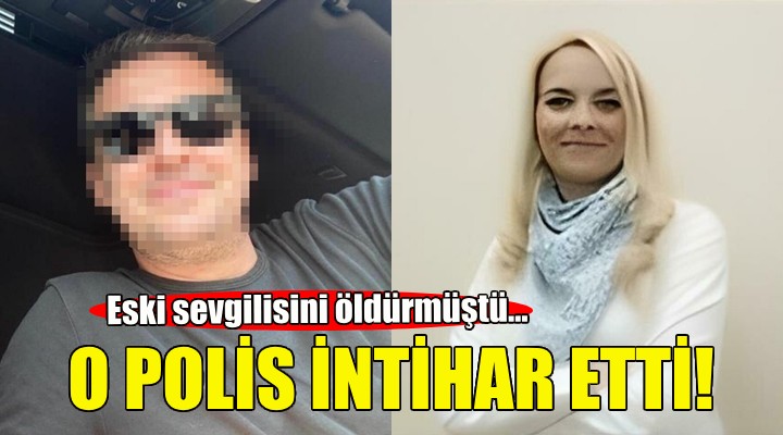 Eski sevgilisini öldürmüştü... O polis intihar etti!