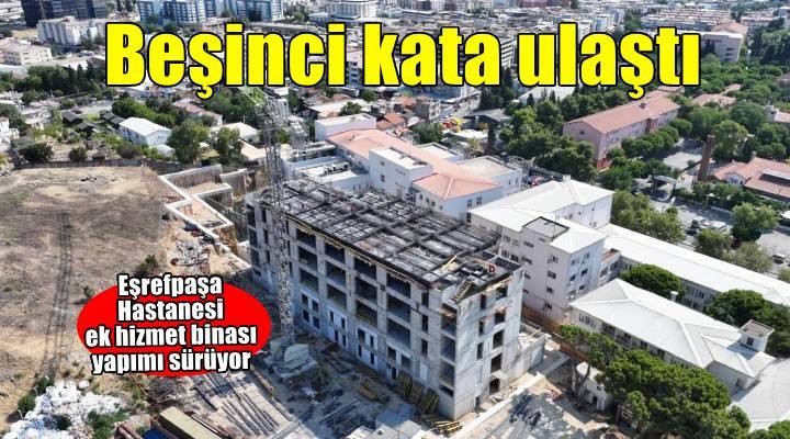 Eşrefpaşa Hastanesi inşaatı beşinci kata ulaştı