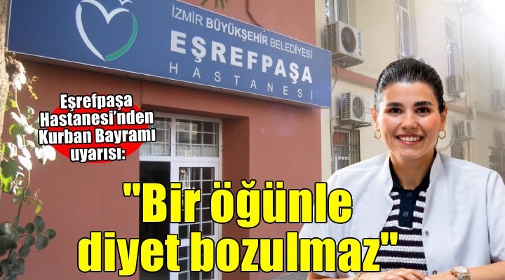 Eşrefpaşa Hastanesi’nden Kurban Bayramı uyarısı: Bir öğünle diyet bozulmaz, asıl sorun vazgeçmek
