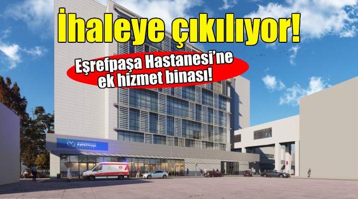 Eşrefpaşa Hastanesi’ne ek hizmet binası!