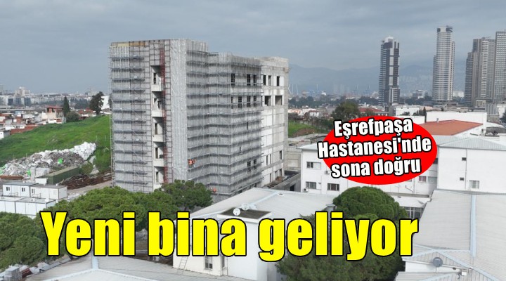 Eşrefpaşa Hastanesi’nin yeni binasında sona doğru