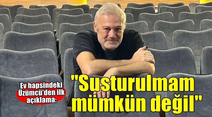Ev hapsindeki Levent Üzümcü’den ilk açıklama: 'Susturulmam mümkün değil'