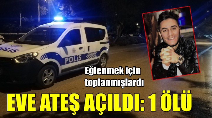 Evde eğlenen gençlere ateş açıldı: 1 ölü