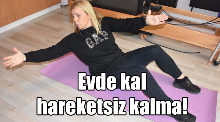 Evde kal ama hareketsiz kalma!