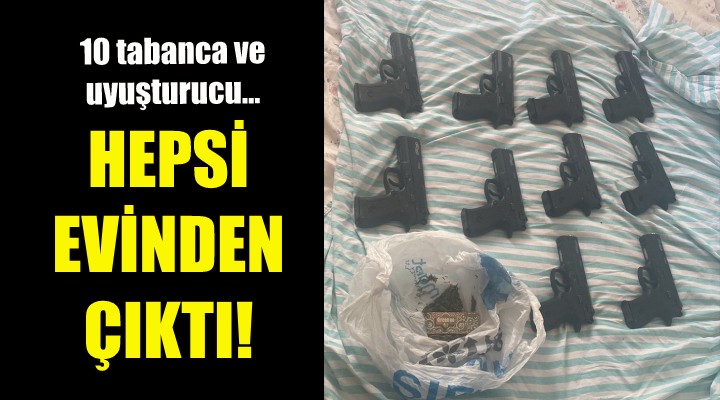 Evinden 10 tabanca ve uyuşturucu çıktı!