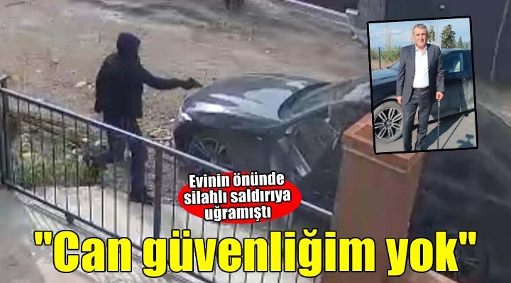 Evinin önünde silahlı saldırıya uğrayan iş insanı: Can güvenliğim yok