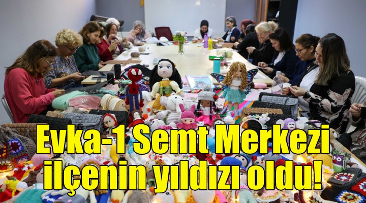 Evka-1 Semt Merkezi ilçenin yıldızı oldu!