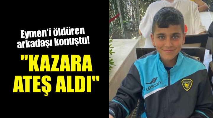 Eymen i öldüren arkadaşı konuştu: Silah kazara ateş aldı!