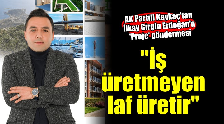 Eyüp Kaykaç:  İş üretmeyen laf üretir, projelerinizi açıklayın 