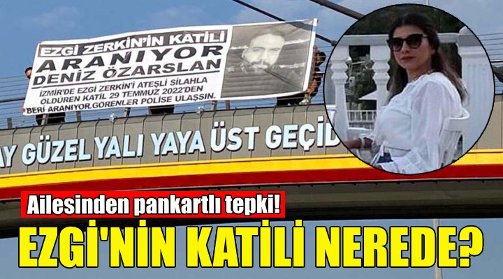 Ezgi nin katili nerede? Ailesinden pankartılı tepki!