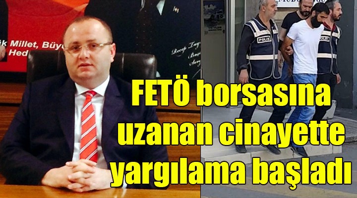 FETÖ borsasına uzanan cinayette sanıkların yargılanmasına başlandı!