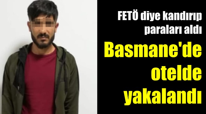 FETÖ diye kandırıp paraları aldı, Basmane de yakalandı