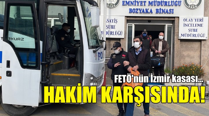 FETÖ nün İzmir kasası hakim karşısında!