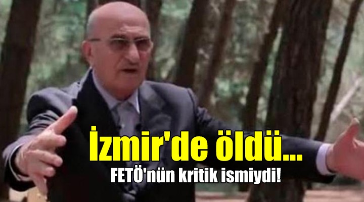 FETÖ nün kritik ismi öldü