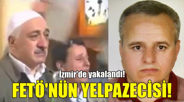 FETÖ nün yelpazecisi İzmir de yakalandı!