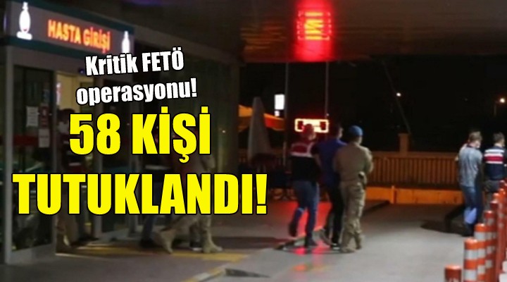 FETÖ operasyonunda 58 tutuklama!