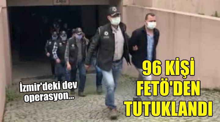 FETÖ soruşturmasında 96 kişi tutuklandı!