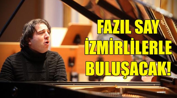 Fazıl Say, İzmirlilerle buluşacak!